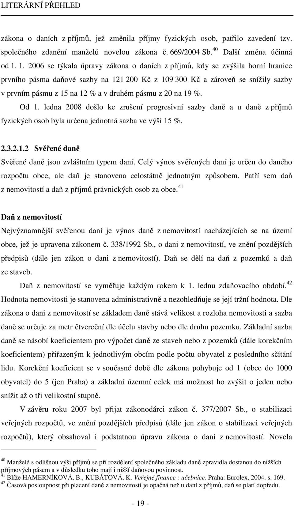 pásmu z 20 na 19 %. Od 1. ledna 2008 došlo ke zrušení progresivní sazby daně a u daně z příjmů fyzických osob byla určena jednotná sazba ve výši 15 %. 2.3.2.1.2 Svěřené daně Svěřené daně jsou zvláštním typem daní.