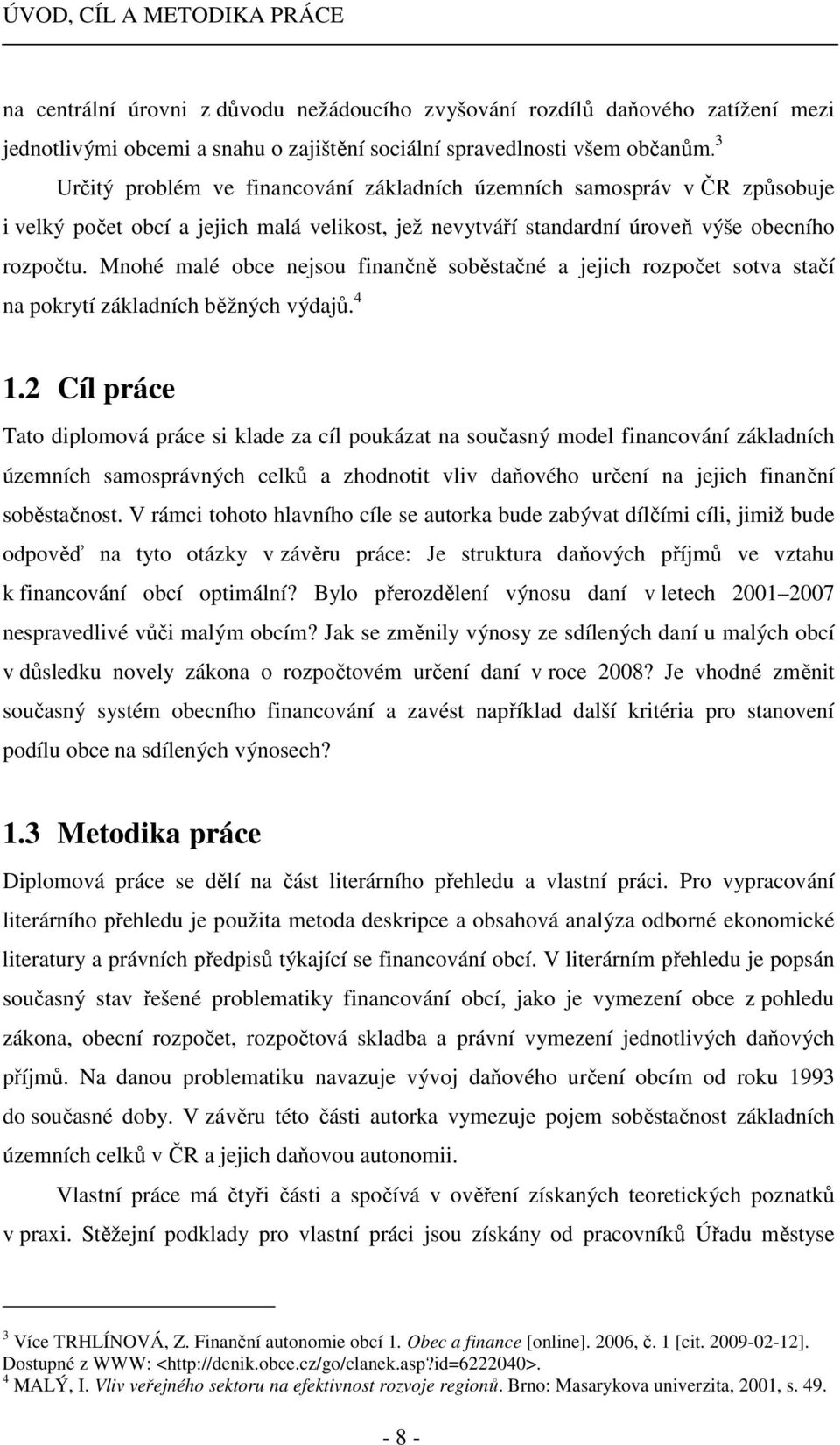 Mnohé malé obce nejsou finančně soběstačné a jejich rozpočet sotva stačí na pokrytí základních běžných výdajů. 4 1.