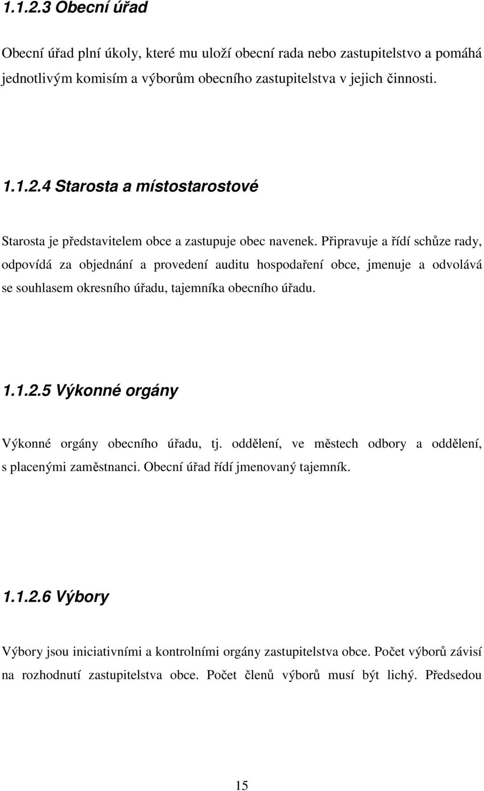 5 Výkonné orgány Výkonné orgány obecního úřadu, tj. oddělení, ve městech odbory a oddělení, s placenými zaměstnanci. Obecní úřad řídí jmenovaný tajemník. 1.1.2.