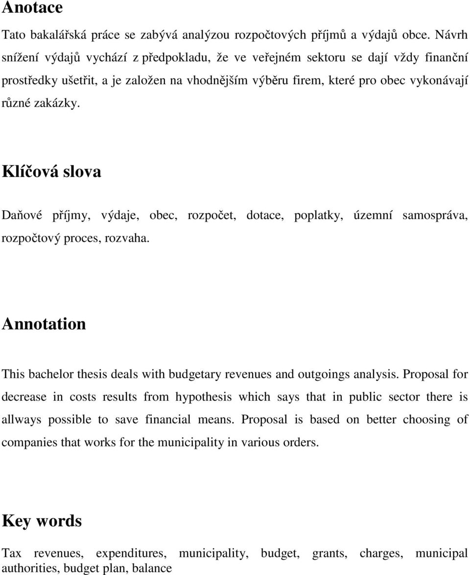 Klíčová slova Daňové příjmy, výdaje, obec, rozpočet, dotace, poplatky, územní samospráva, rozpočtový proces, rozvaha.