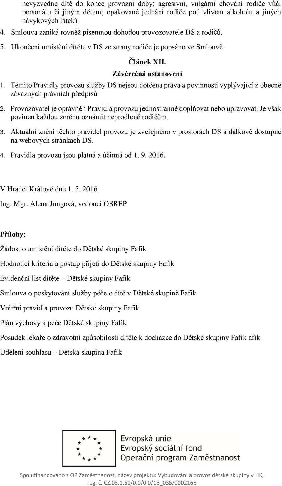 Těmito Pravidly provozu služby DS nejsou dotčena práva a povinnosti vyplývající z obecně závazných právních předpisů. 2.