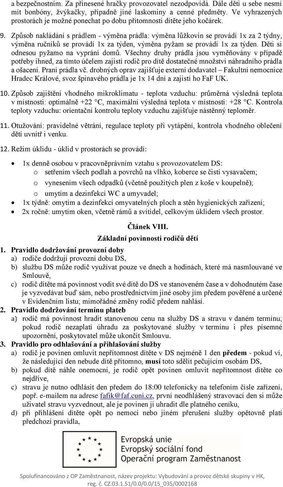 Způsob nakládání s prádlem - výměna prádla: výměna lůžkovin se provádí 1x za 2 týdny, výměna ručníků se provádí 1x za týden, výměna pyžam se provádí 1x za týden.