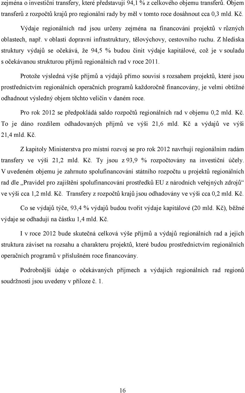 Z hlediska struktury výdajů se očekává, že 94,5 % budou činit výdaje kapitálové, což je v souladu s očekávanou strukturou příjmů regionálních rad v roce 2011.