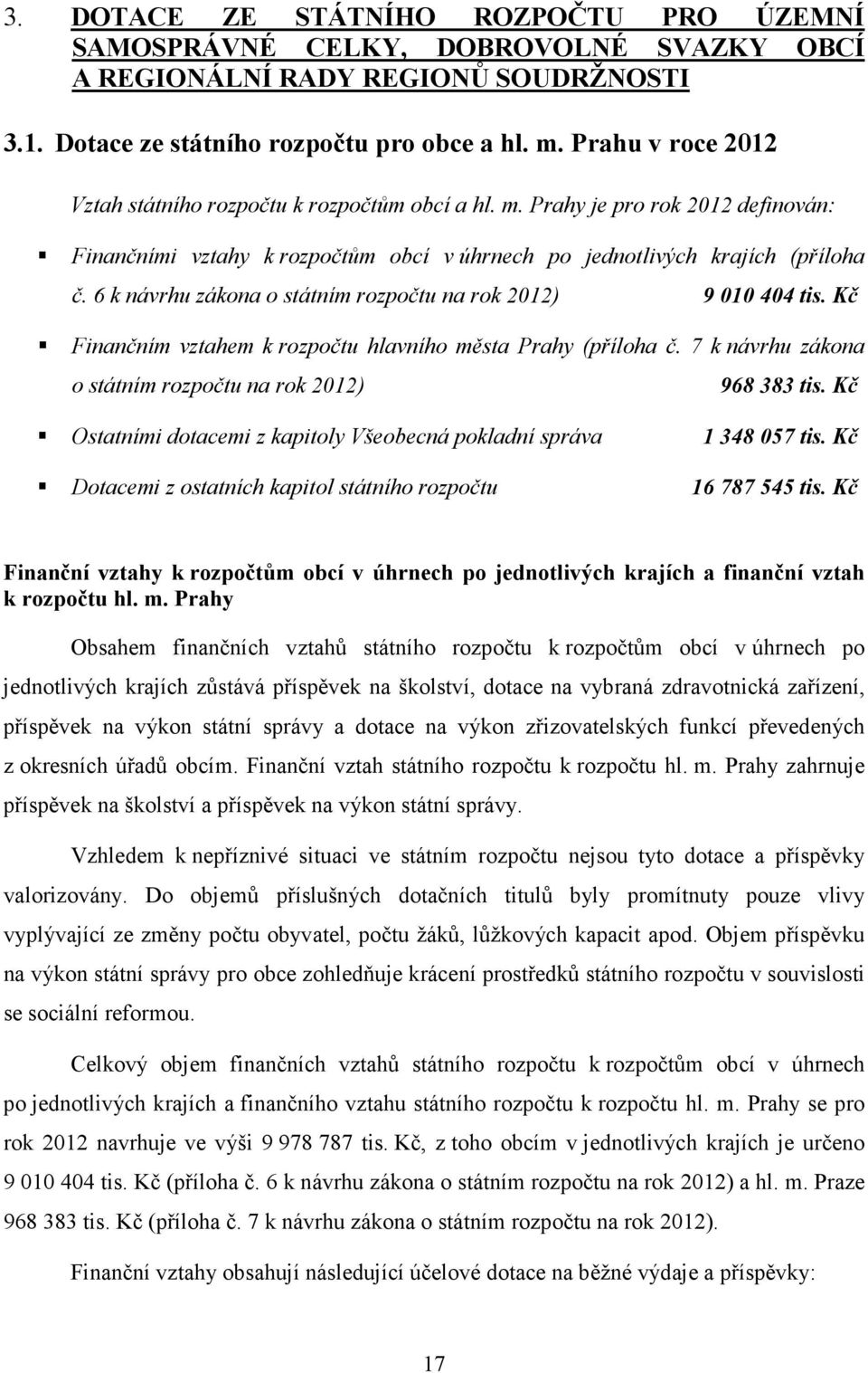 6 k návrhu zákona o státním rozpočtu na rok 2012) 9 010 404 tis. Kč Finančním vztahem k rozpočtu hlavního města Prahy (příloha č. 7 k návrhu zákona o státním rozpočtu na rok 2012) 968 383 tis.