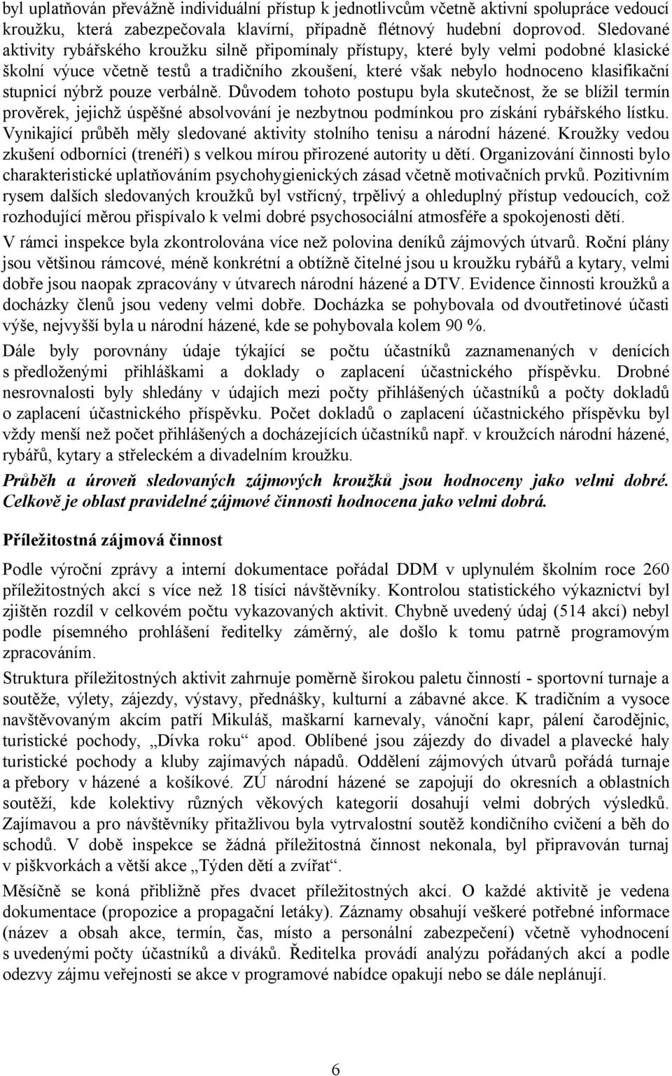 nýbrž pouze verbálně. Důvodem tohoto postupu byla skutečnost, že se blížil termín prověrek, jejichž úspěšné absolvování je nezbytnou podmínkou pro získání rybářského lístku.