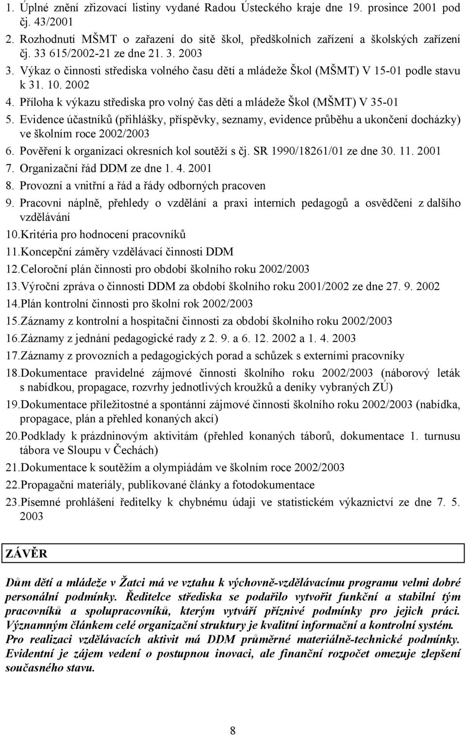 Příloha k výkazu střediska pro volný čas dětí a mládeže Škol (MŠMT) V 35-01 5. Evidence účastníků (přihlášky, příspěvky, seznamy, evidence průběhu a ukončení docházky) ve školním roce 2002/2003 6.