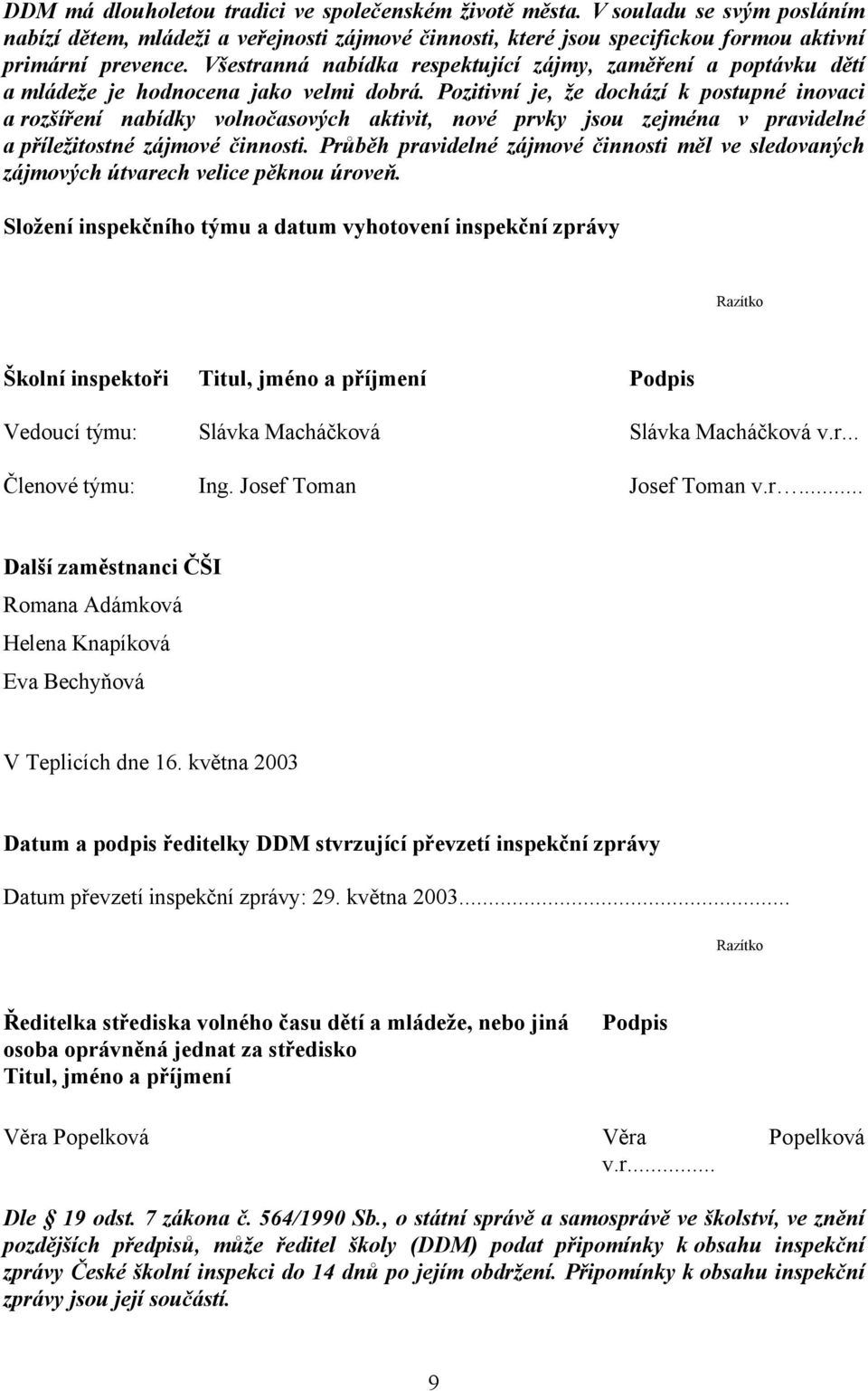 Pozitivní je, že dochází k postupné inovaci a rozšíření nabídky volnočasových aktivit, nové prvky jsou zejména v pravidelné a příležitostné zájmové činnosti.