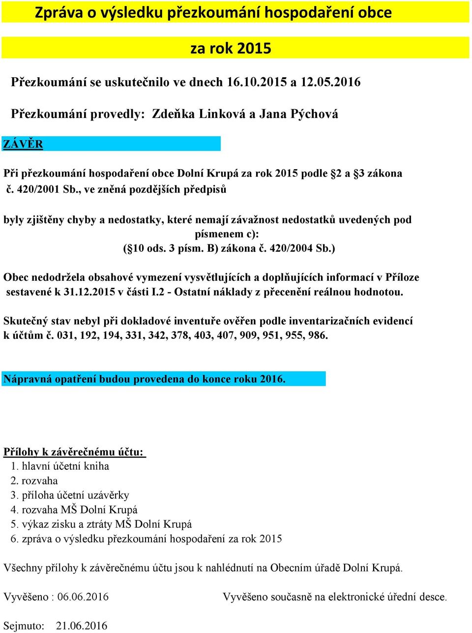 , ve zněná pozdějších předpisů byly zjištěny chyby a nedostatky, které nemají závažnost nedostatků uvedených pod písmenem c): ( 10 ods. 3 písm. B) zákona č. 420/2004 Sb.