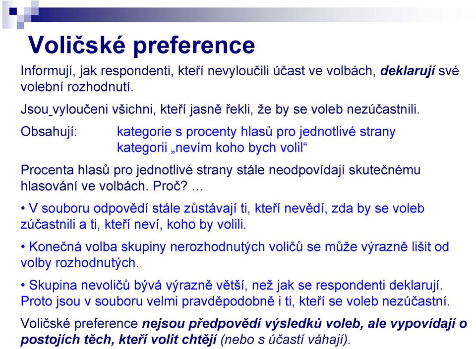 V souboru odpovědí stále zůstávají ti, kteří nevědí, zda by se voleb zúčastnili a ti, kteří neví, koho by volili.