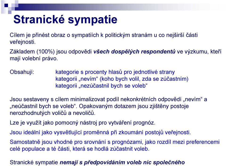 Obsahují: kategorie s procenty hlasů pro jednotlivé strany kategorii nevím (koho bych volil, zda se zúčastním) kategorii nezúčastnil bych se voleb Jsou sestaveny s cílem minimalizovat podíl