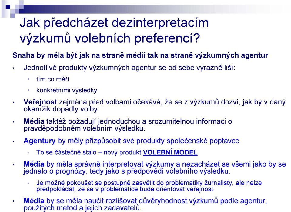 očekává, že se z výzkumů dozví, jak by v daný okamžik dopadly volby. Média taktéž požadují jednoduchou a srozumitelnou informaci o pravděpodobném volebním výsledku.