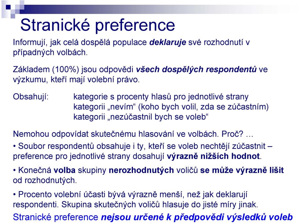 Proč? Soubor respondentů obsahuje i ty, kteří se voleb nechtějí zúčastnit preference pro jednotlivé strany dosahují výrazně nižších hodnot.