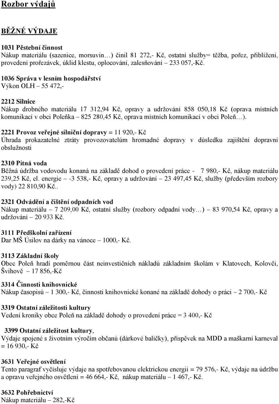 1036 Správa v lesním hospodářství Výkon OLH 55 472,- 2212 Silnice Nákup drobného materiálu 17 312,94 Kč, opravy a udržování 858 050,18 Kč (oprava místních komunikací v obci Poleňka 825 280,45 Kč,