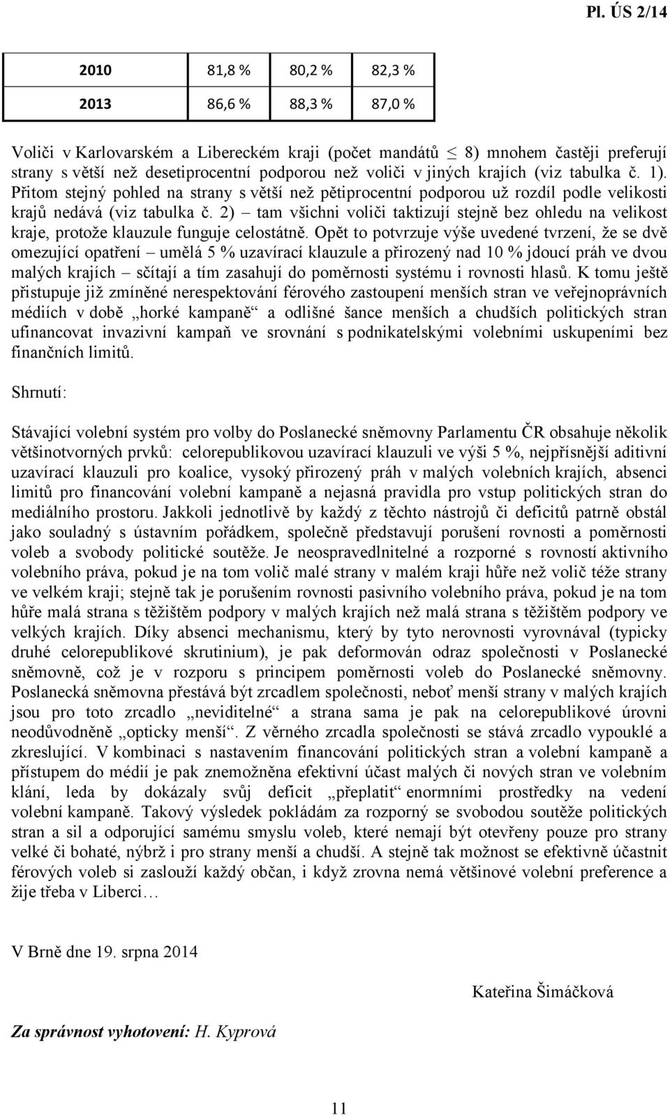 2) tam všichni voliči taktizují stejně bez ohledu na velikost kraje, protože klauzule funguje celostátně.