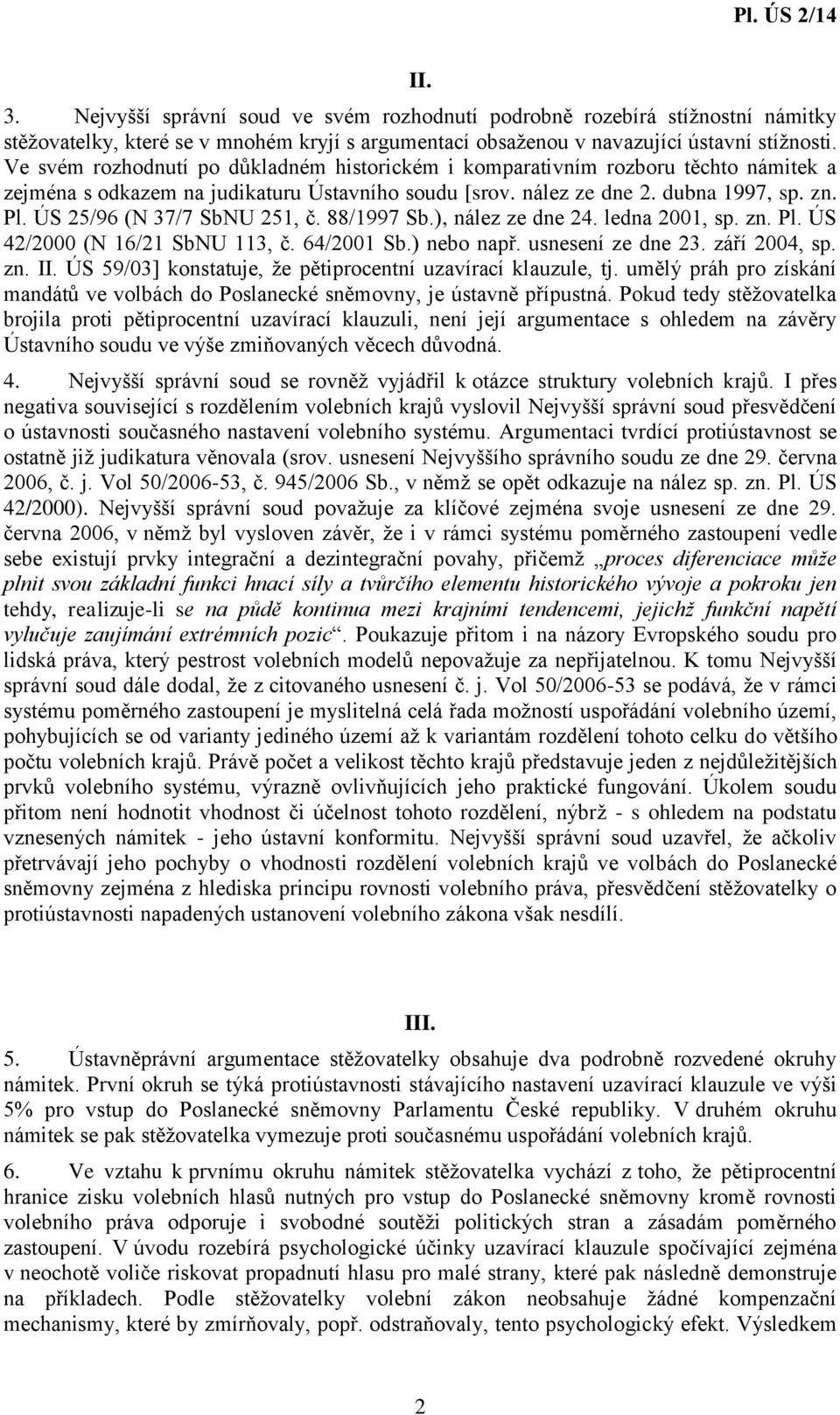 ÚS 25/96 (N 37/7 SbNU 251, č. 88/1997 Sb.), nález ze dne 24. ledna 2001, sp. zn. Pl. ÚS 42/2000 (N 16/21 SbNU 113, č. 64/2001 Sb.) nebo např. usnesení ze dne 23. září 2004, sp. zn. II.