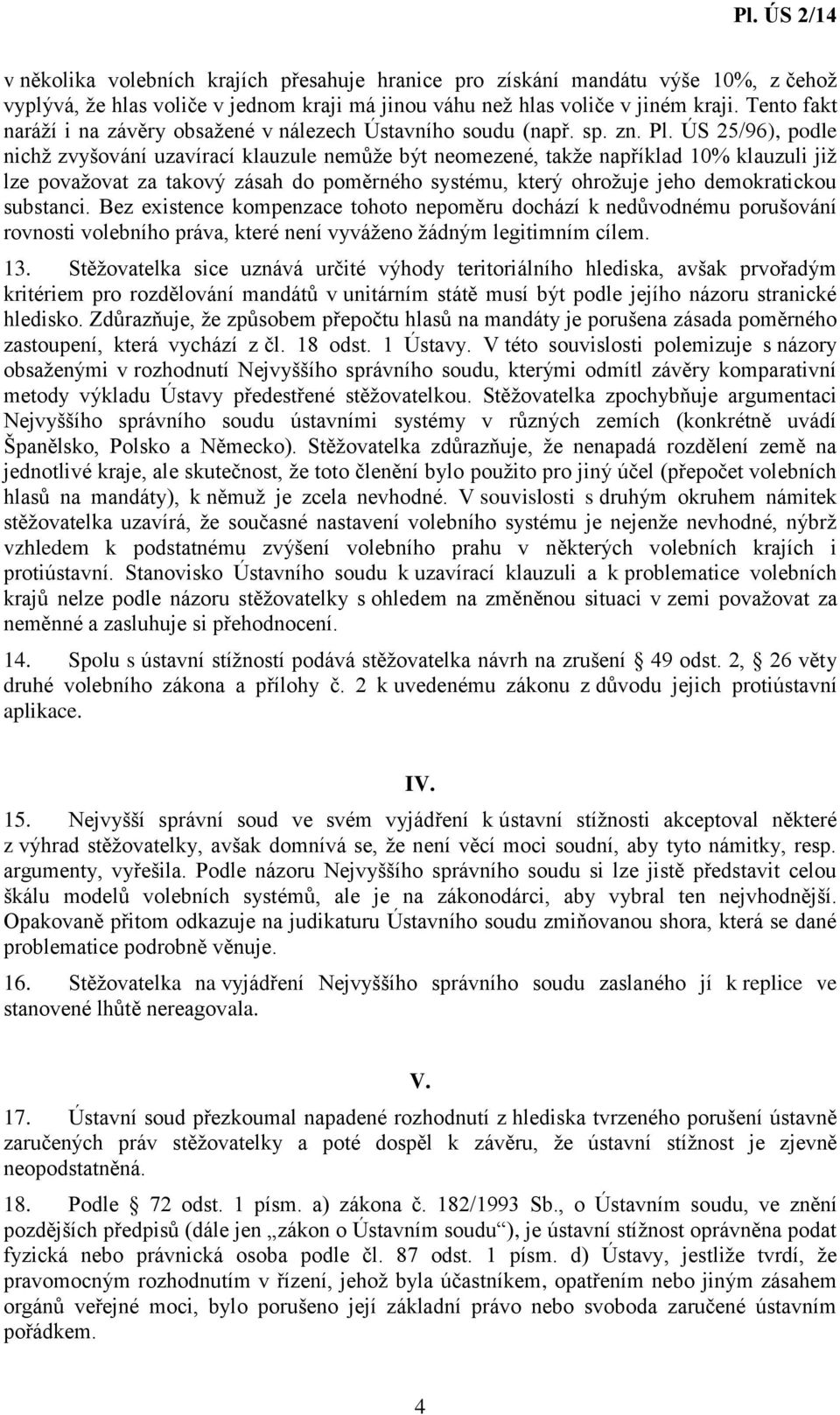 ÚS 25/96), podle nichž zvyšování uzavírací klauzule nemůže být neomezené, takže například 10% klauzuli již lze považovat za takový zásah do poměrného systému, který ohrožuje jeho demokratickou