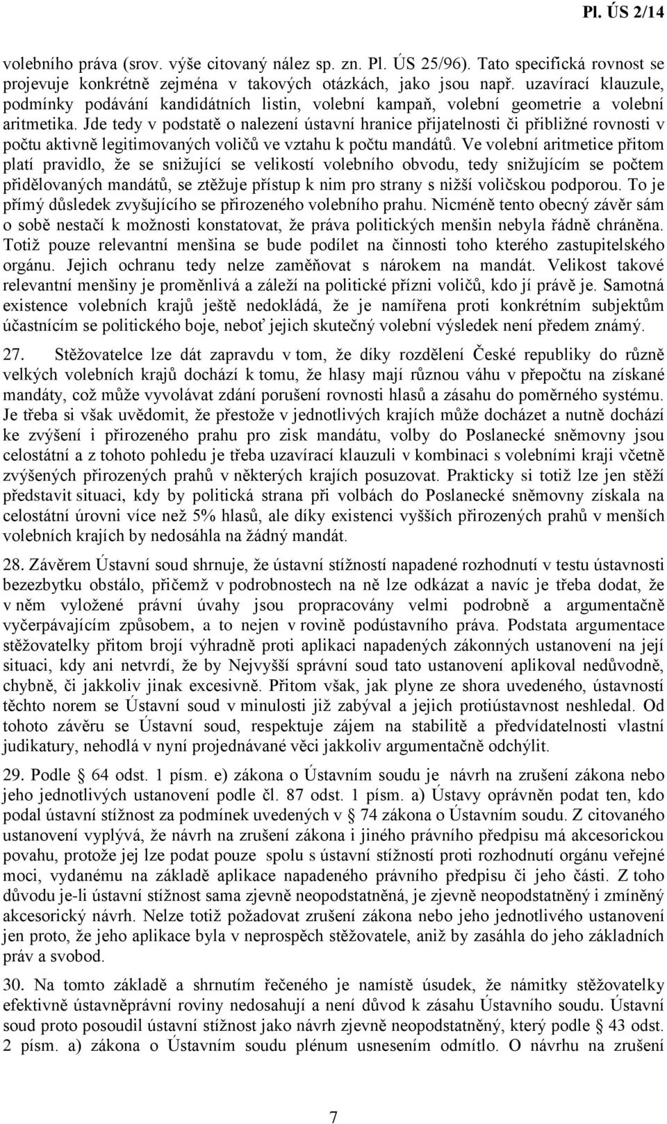 Jde tedy v podstatě o nalezení ústavní hranice přijatelnosti či přibližné rovnosti v počtu aktivně legitimovaných voličů ve vztahu k počtu mandátů.