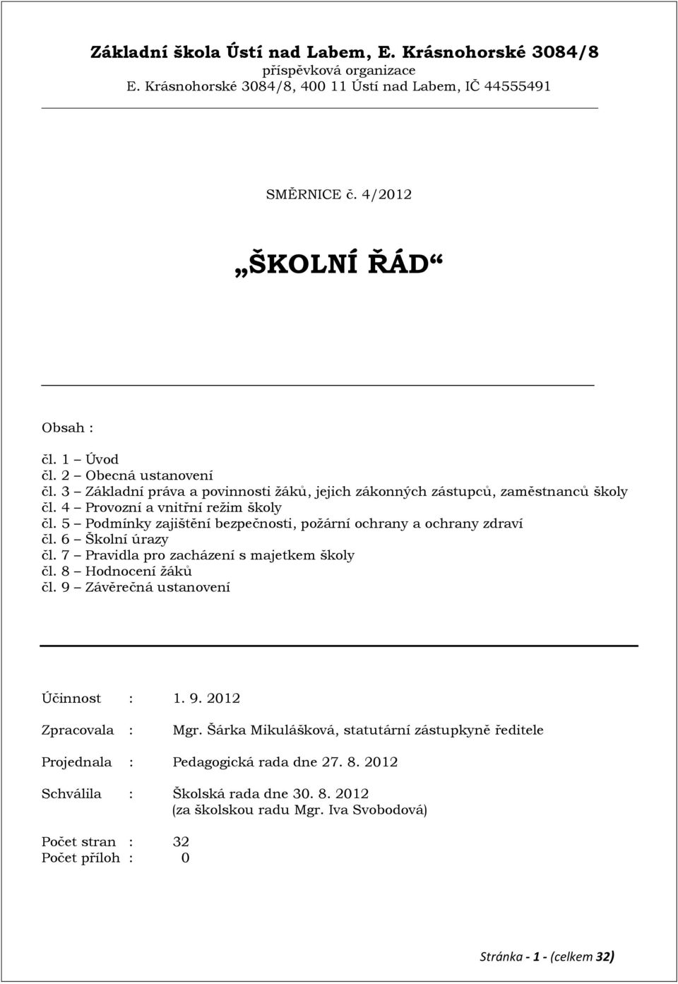 5 Podmínky zajištění bezpečnosti, požární ochrany a ochrany zdraví čl. 6 Školní úrazy čl. 7 Pravidla pro zacházení s majetkem školy čl. 8 Hodnocení žáků čl. 9 Závěrečná ustanovení Účinnost : 1. 9. 2012 Zpracovala : Mgr.