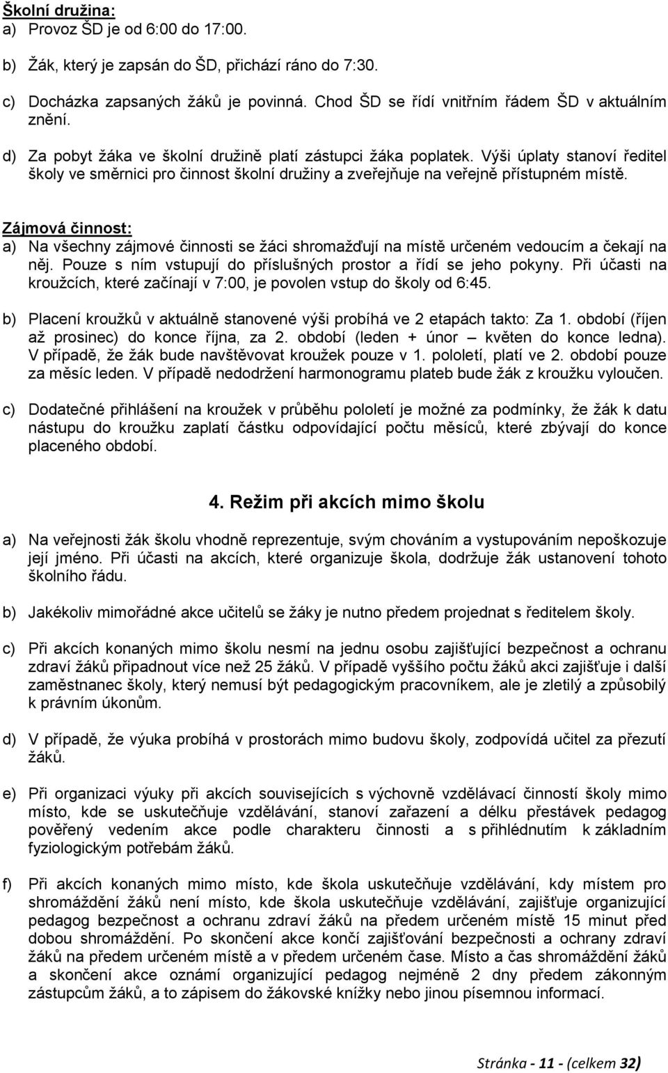 Zájmová činnost: a) Na všechny zájmové činnosti se ţáci shromaţďují na místě určeném vedoucím a čekají na něj. Pouze s ním vstupují do příslušných prostor a řídí se jeho pokyny.