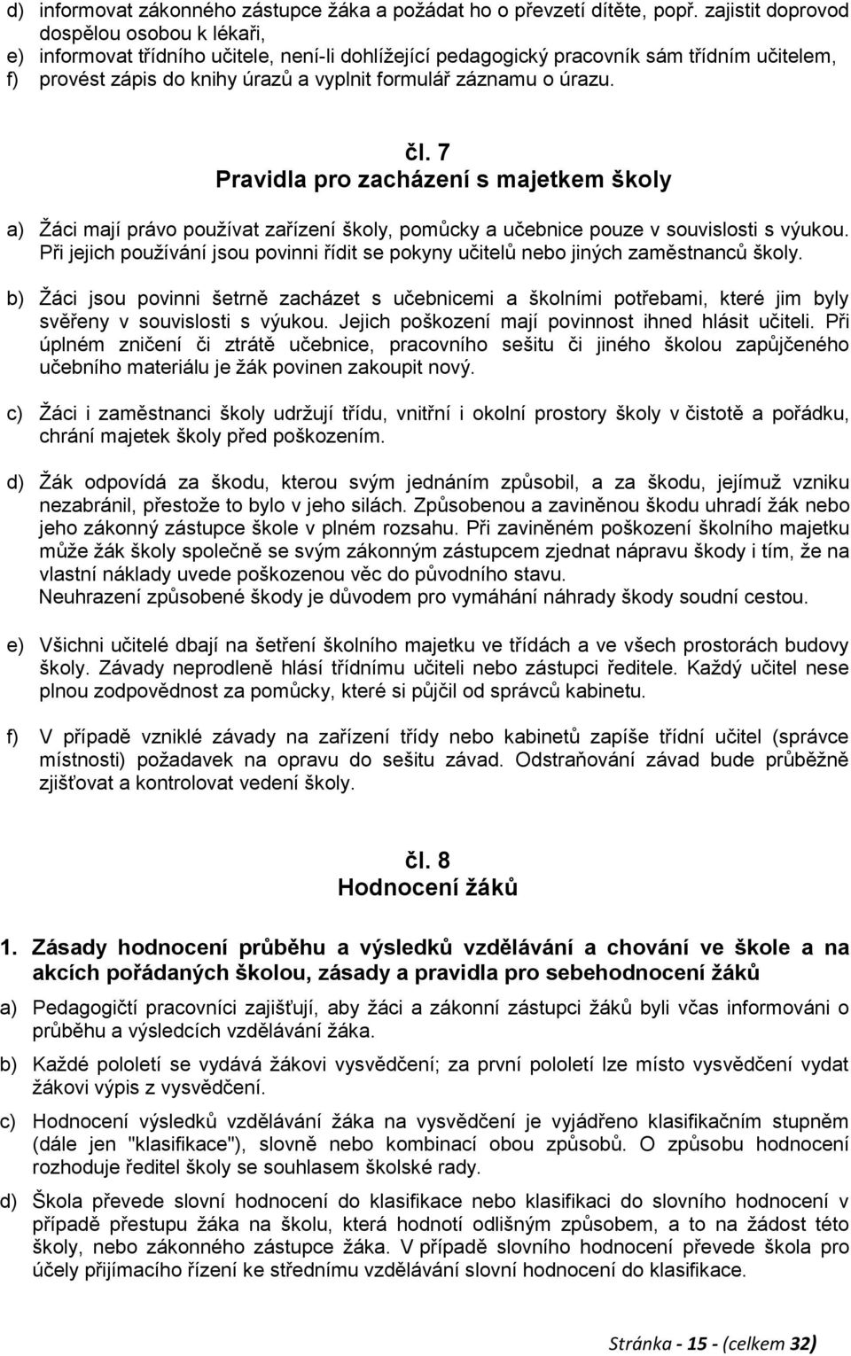 o úrazu. čl. 7 Pravidla pro zacházení s majetkem školy a) Ţáci mají právo pouţívat zařízení školy, pomůcky a učebnice pouze v souvislosti s výukou.