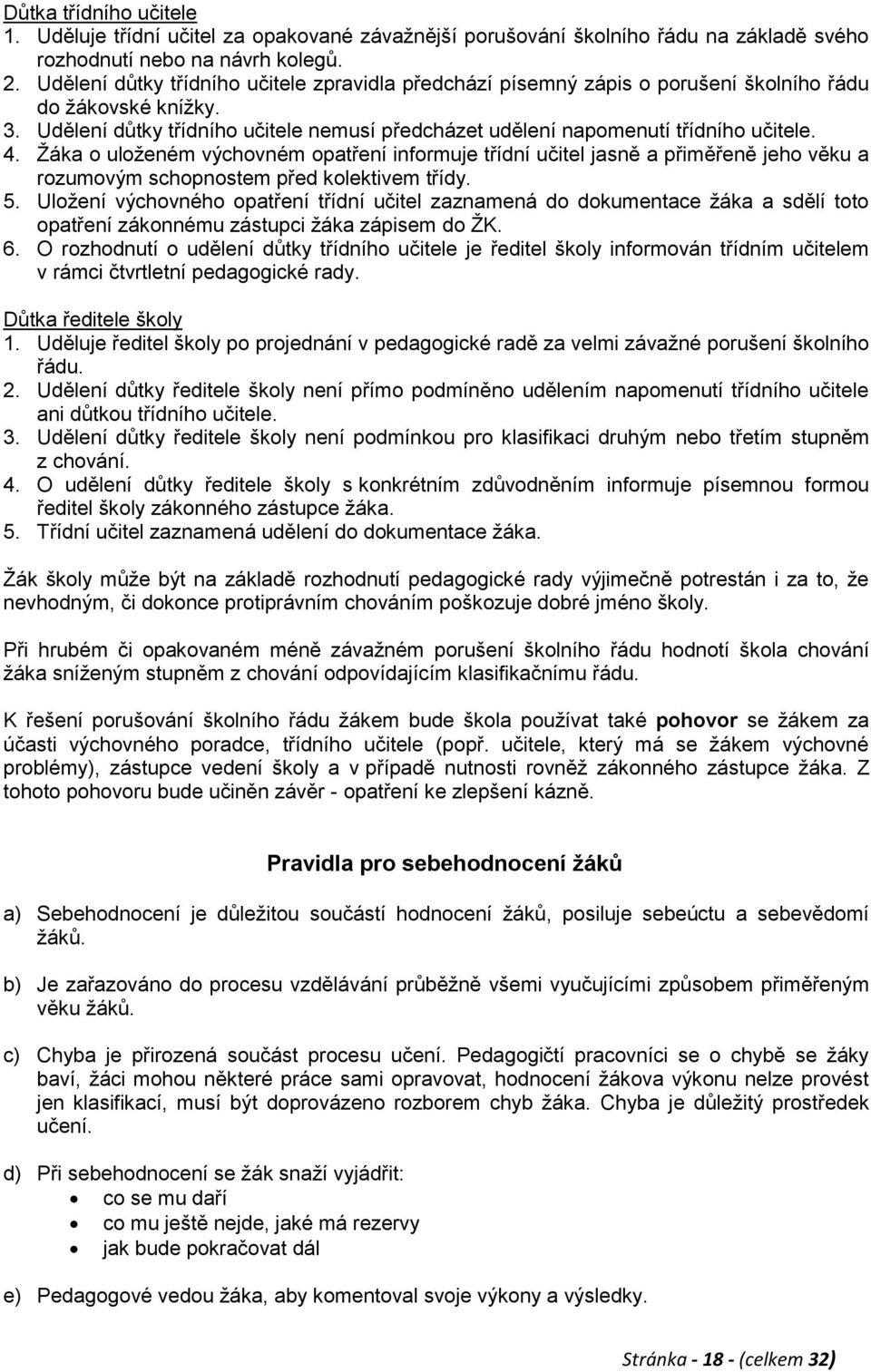 4. Ţáka o uloţeném výchovném opatření informuje třídní učitel jasně a přiměřeně jeho věku a rozumovým schopnostem před kolektivem třídy. 5.