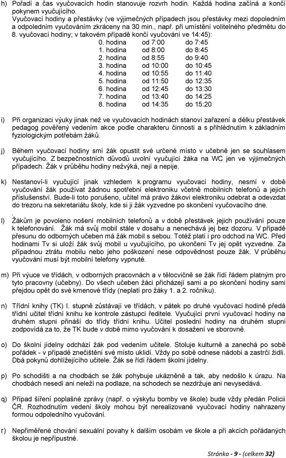 vyučovací hodiny; v takovém případě končí vyučování ve 14:45): 0. hodina od 7:00 do 7:45 1. hodina od 8:00 do 8:45 2. hodina od 8:55 do 9:40 3. hodina od 10:00 do 10:45 4. hodina od 10:55 do 11:40 5.