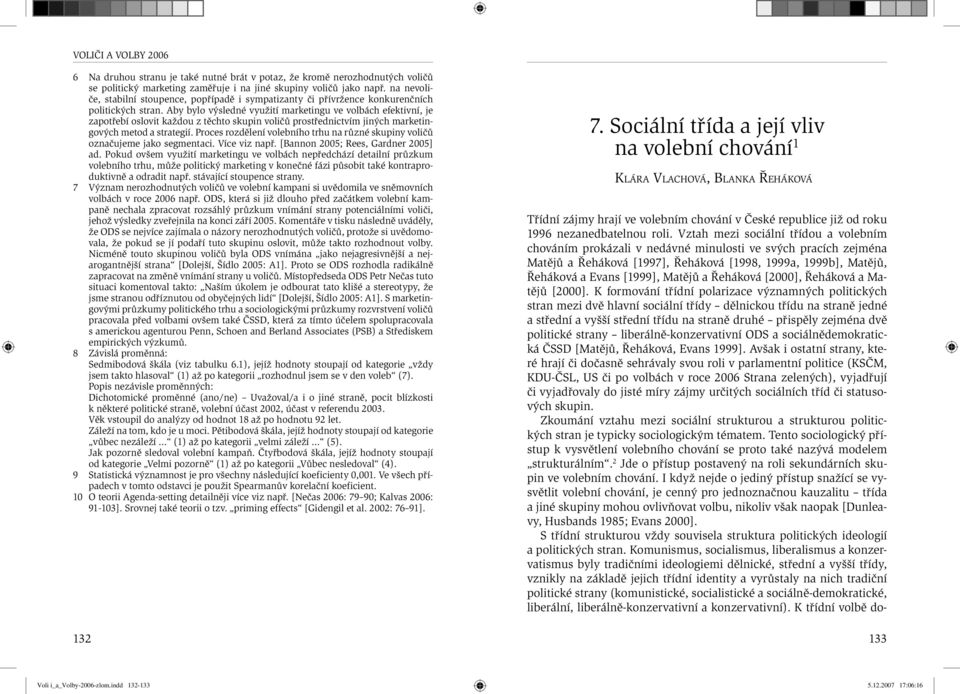 Aby bylo výsledné využití marketingu ve volbách efektivní, je zapotřebí oslovit každou z těchto skupin voličů prostřednictvím jiných marketingových metod a strategií.