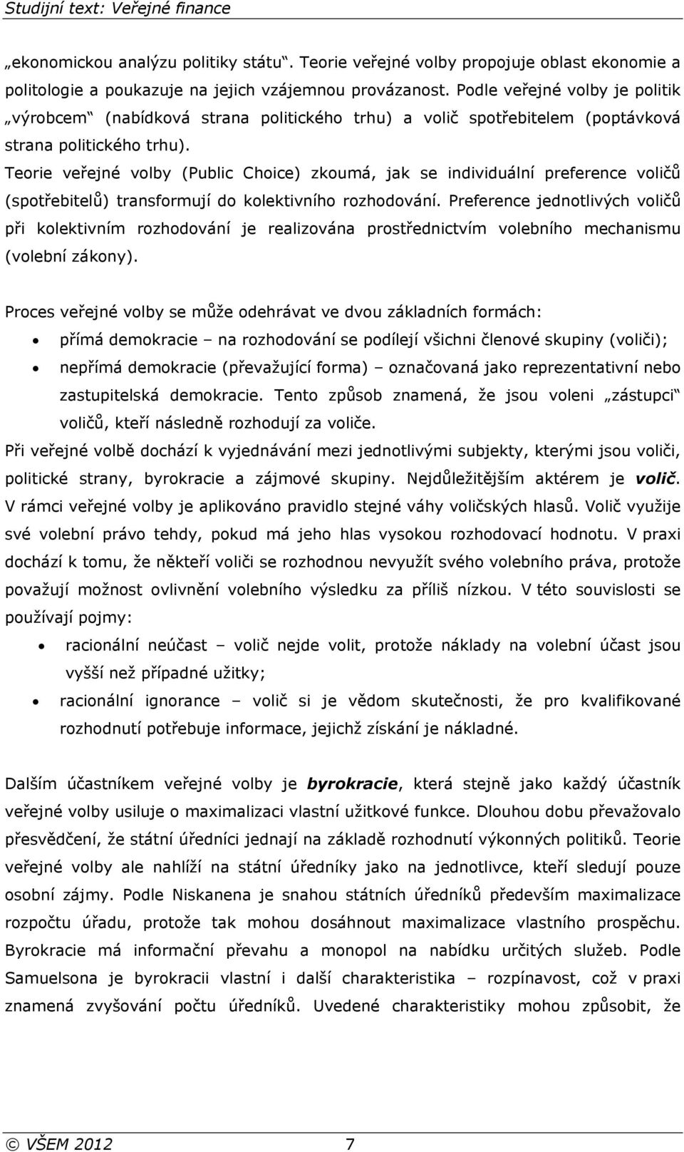 Teorie veřejné volby (Public Choice) zkoumá, jak se individuální preference voličů (spotřebitelů) transformují do kolektivního rozhodování.