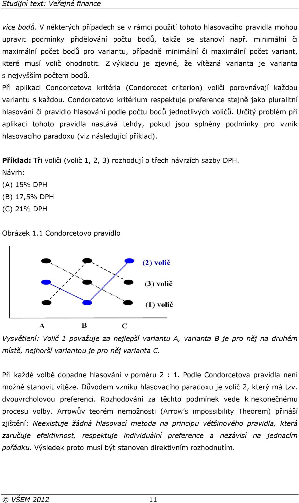 Při aplikaci Condorcetova kritéria (Condorocet criterion) voliči porovnávají každou variantu s každou.