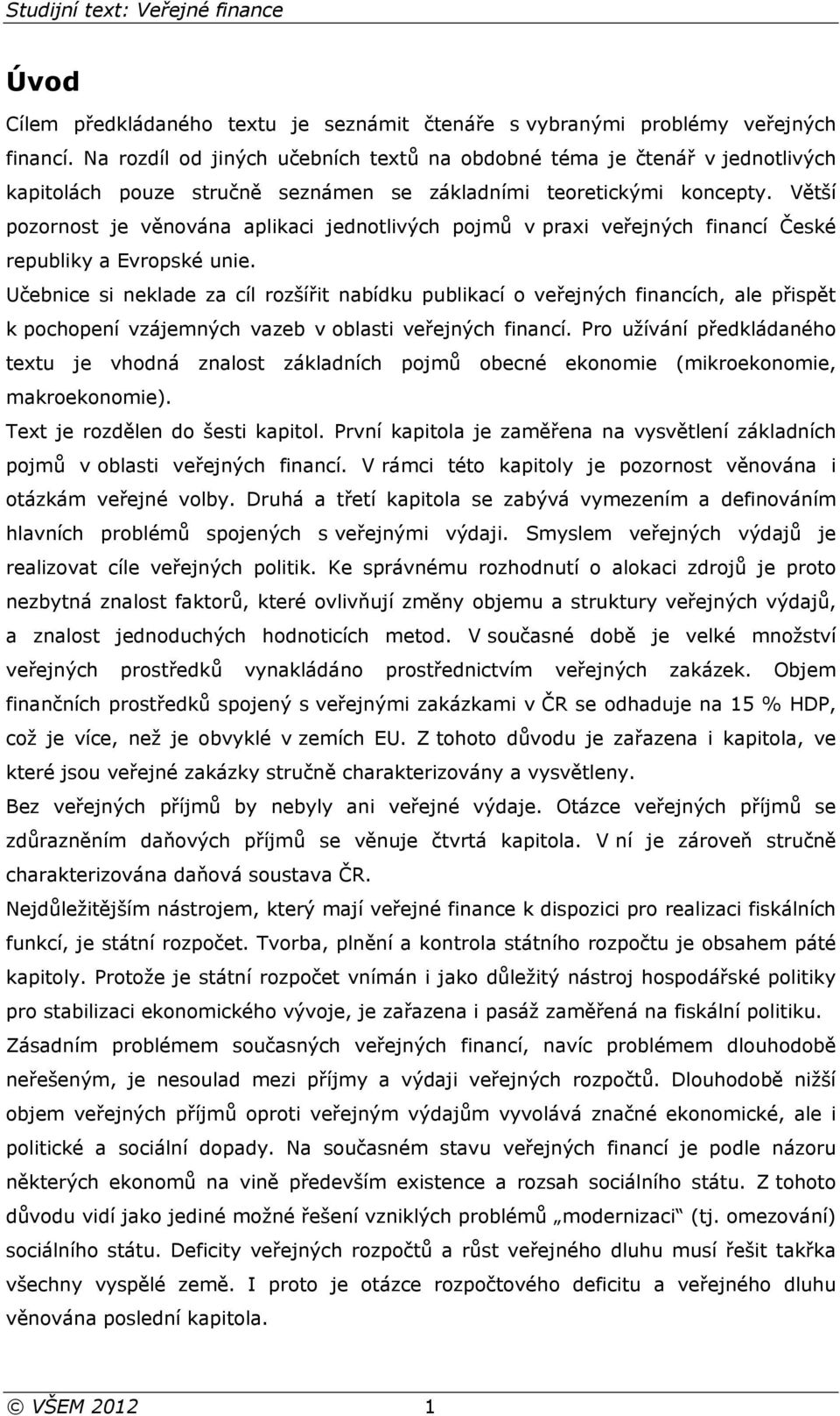 Větší pozornost je věnována aplikaci jednotlivých pojmů v praxi veřejných financí České republiky a Evropské unie.