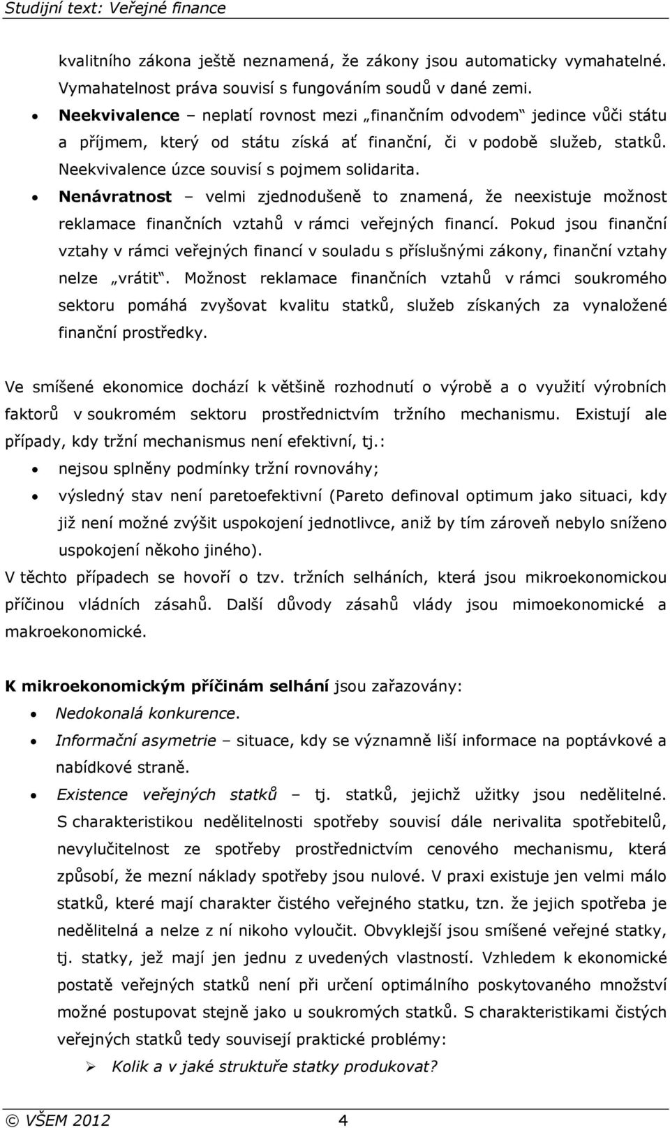 Nenávratnost velmi zjednodušeně to znamená, že neexistuje možnost reklamace finančních vztahů v rámci veřejných financí.