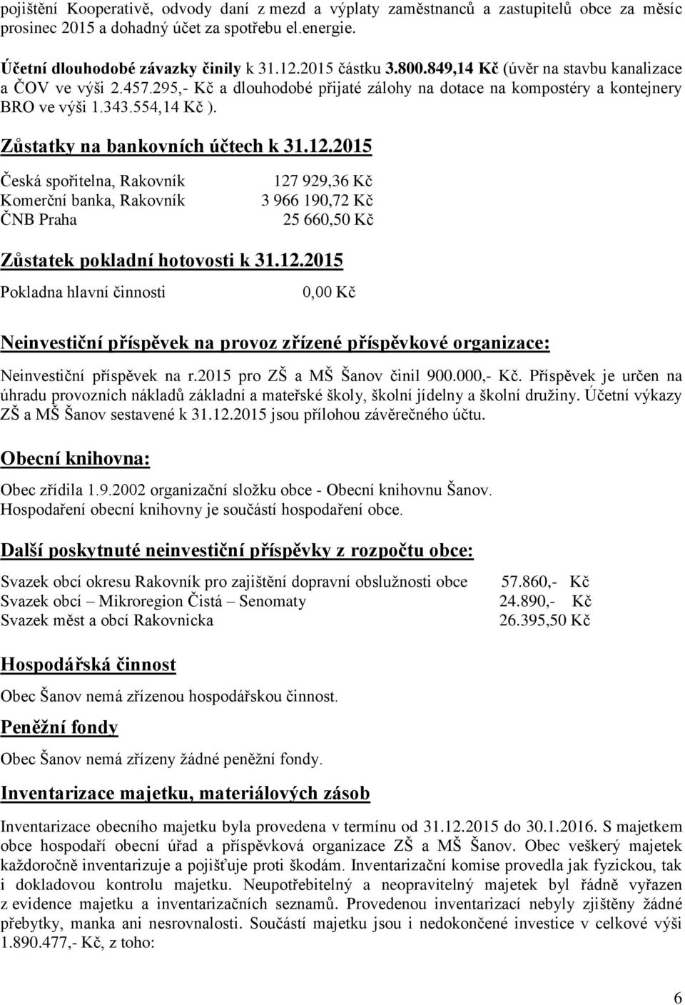 Zůstatky na bankovních účtech k 31.12.2015 Česká spořitelna, Rakovník Komerční banka, Rakovník ČNB Praha 127 929,36 Kč 3 966 190,72 Kč 25 660,50 Kč Zůstatek pokladní hotovosti k 31.12.2015 Pokladna hlavní činnosti 0,00 Kč Neinvestiční příspěvek na provoz zřízené příspěvkové organizace: Neinvestiční příspěvek na r.