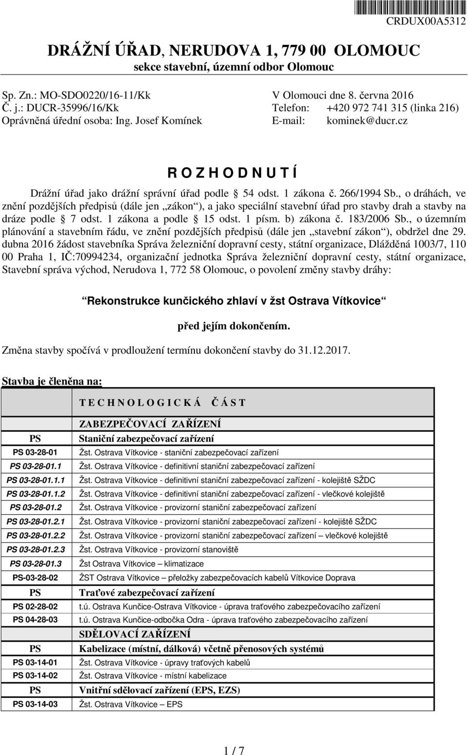 1 zákona č. 266/1994 Sb., o dráhách, ve znění pozdějších předpisů (dále jen zákon ), a jako speciální stavební úřad pro stavby drah a stavby na dráze podle 7 odst. 1 zákona a podle 15 odst. 1 písm.