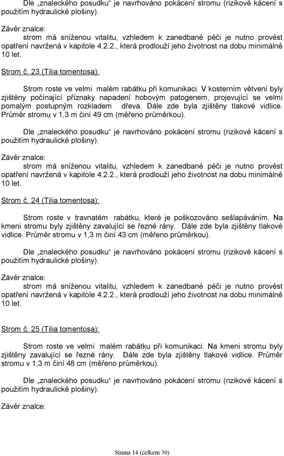 Průměr stromu v 1,3 m činí 49 cm (měřeno průměrkou). Strom č. 24 (Tilia tomentosa): Strom roste v travnatém rabátku, které je poškozováno sešlapáváním.