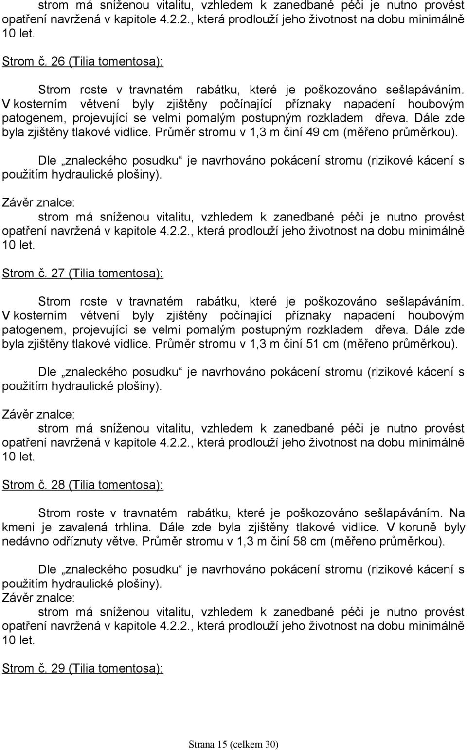 Průměr stromu v 1,3 m činí 49 cm (měřeno průměrkou). Strom č. 27 (Tilia tomentosa): Strom roste v travnatém rabátku, které je poškozováno sešlapáváním.