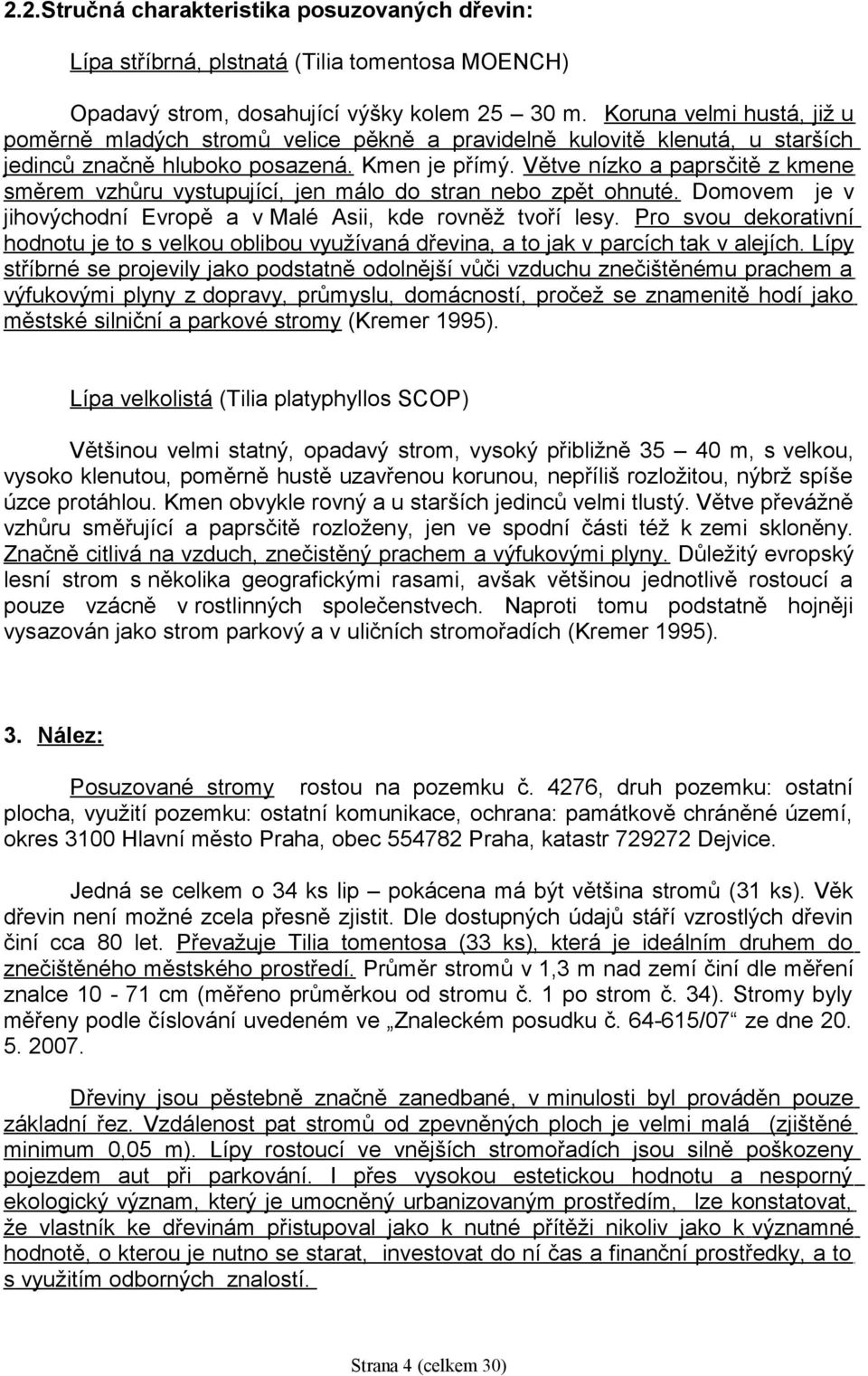 Větve nízko a paprsčitě z kmene směrem vzhůru vystupující, jen málo do stran nebo zpět ohnuté. Domovem je v jihovýchodní Evropě a v Malé Asii, kde rovněž tvoří lesy.