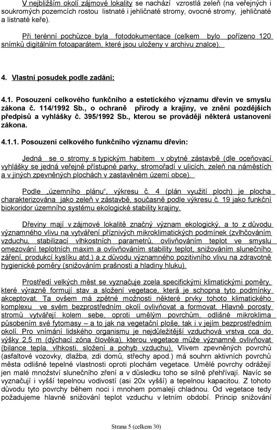 114/1992 Sb., o ochraně přírody a krajiny, ve znění pozdějších předpisů a vyhlášky č. 395/1992 Sb., kterou se provádějí některá ustanovení zákona. 4.1.1. Posouzení celkového funkčního významu dřevin: