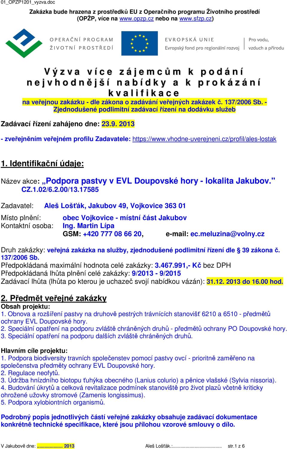 137/2006 Sb. - Zjednodušené podlimitní zadávací řízení na dodávku služeb Zadávací řízení zahájeno dne: 23.9. 2013 - zveřejněním veřejném profilu Zadavatele: https://www.vhodne-uverejneni.