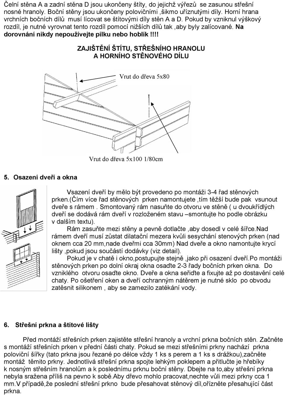 Na dorovnání nikdy nepoužívejte pílku nebo hoblík!!!! ZAJIŠTĚNÍ ŠTÍTU, STŘEŠNÍHO HRANOLU A HORNÍHO STĚNOVÉHO DÍLU Vrut do dřeva 5x80 Vrut do dřeva 5x100 1/80cm 5.