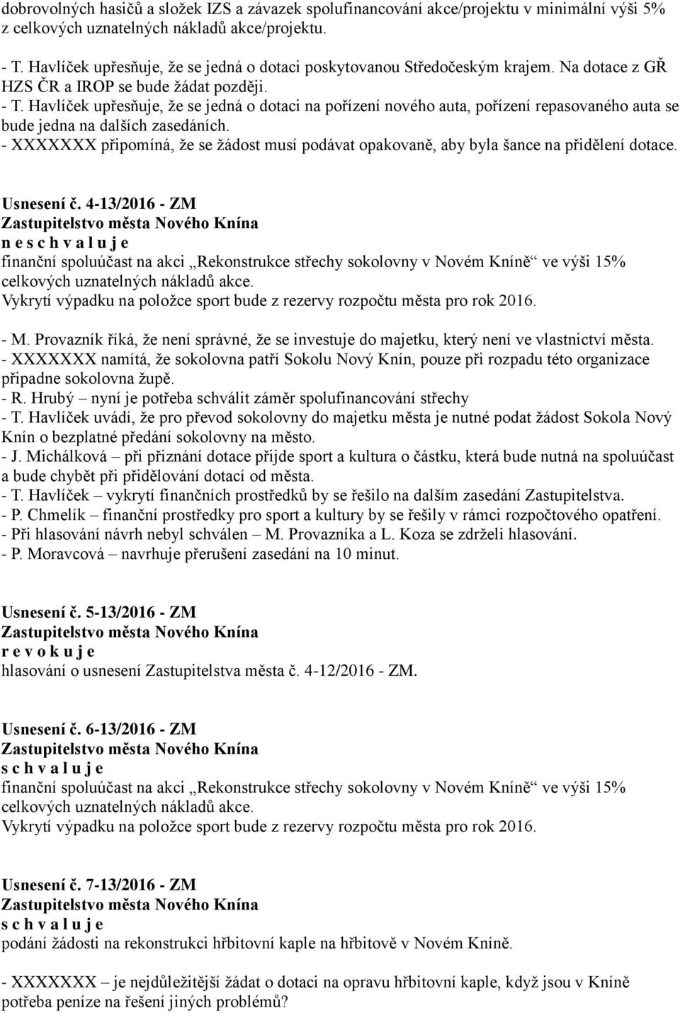 Havlíček upřesňuje, že se jedná o dotaci na pořízení nového auta, pořízení repasovaného auta se bude jedna na dalších zasedáních.