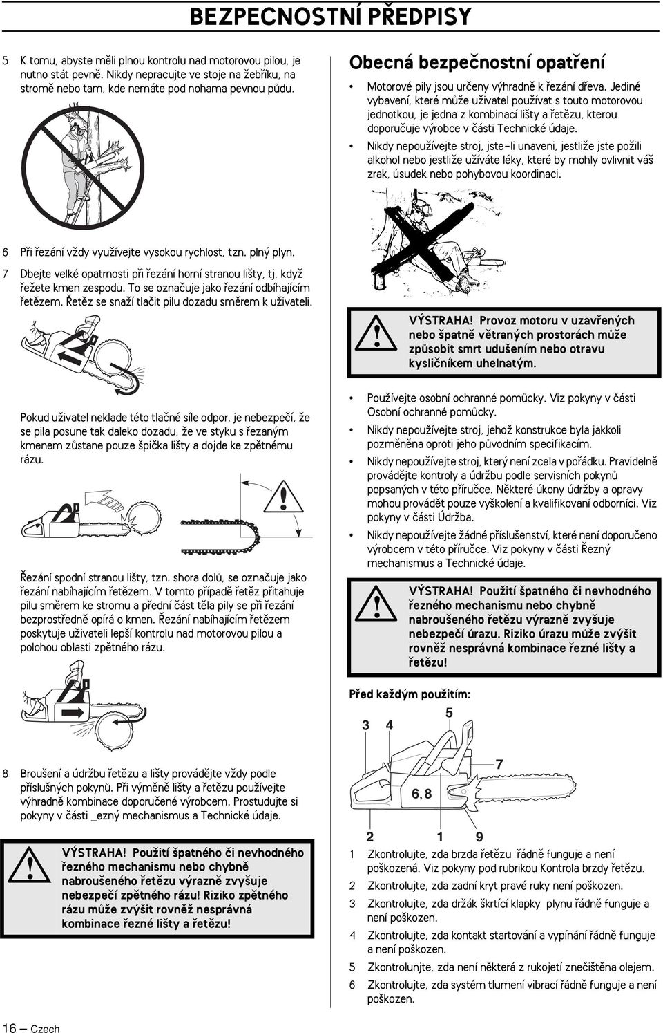 Jediné vybavení, které mûïe uïivatel pouïívat s touto motorovou jednotkou, je jedna z kombinací li ty a fietûzu, kterou doporuãuje v robce v ãásti Technické údaje.