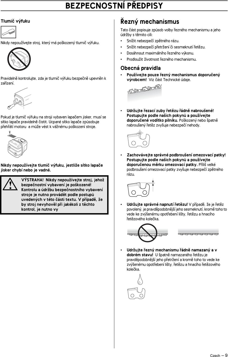 Dosáhnout maximálního fiezného v konu. ProdlouÏit Ïivotnost fiezného mechanismu. Obecná pravidla PouÏívejte pouze fiezn mechanismus doporuãen v robcem Viz ãást Technické údaje.