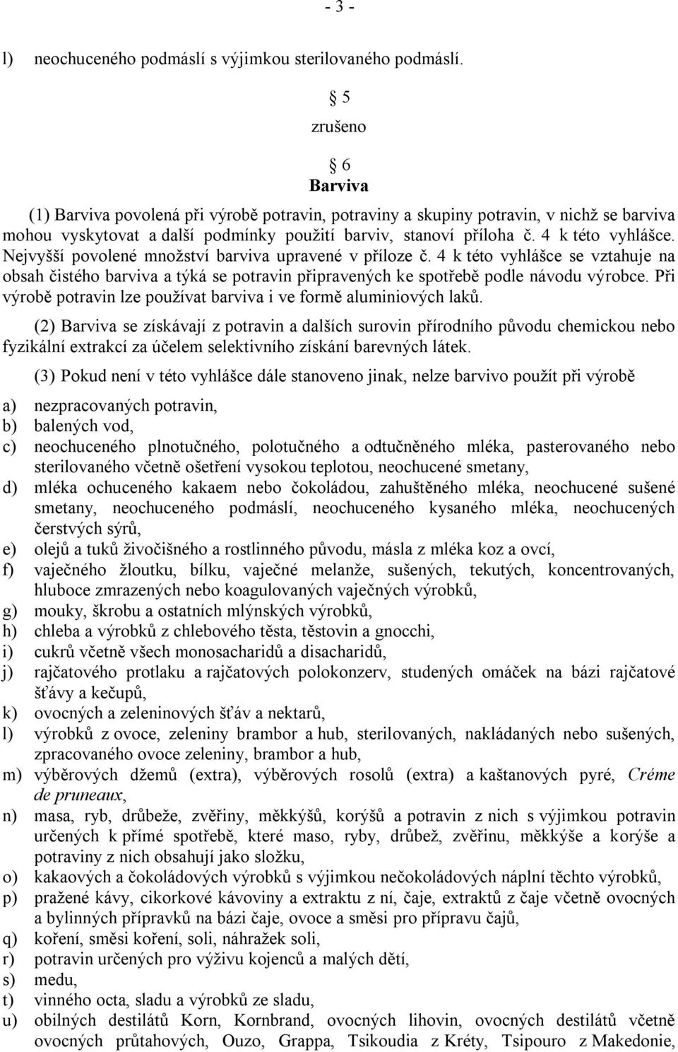 Nejvyšší povolené mnoţství barviva upravené v příloze č. 4 k této vyhlášce se vztahuje na obsah čistého barviva a týká se potravin připravených ke spotřebě podle návodu výrobce.