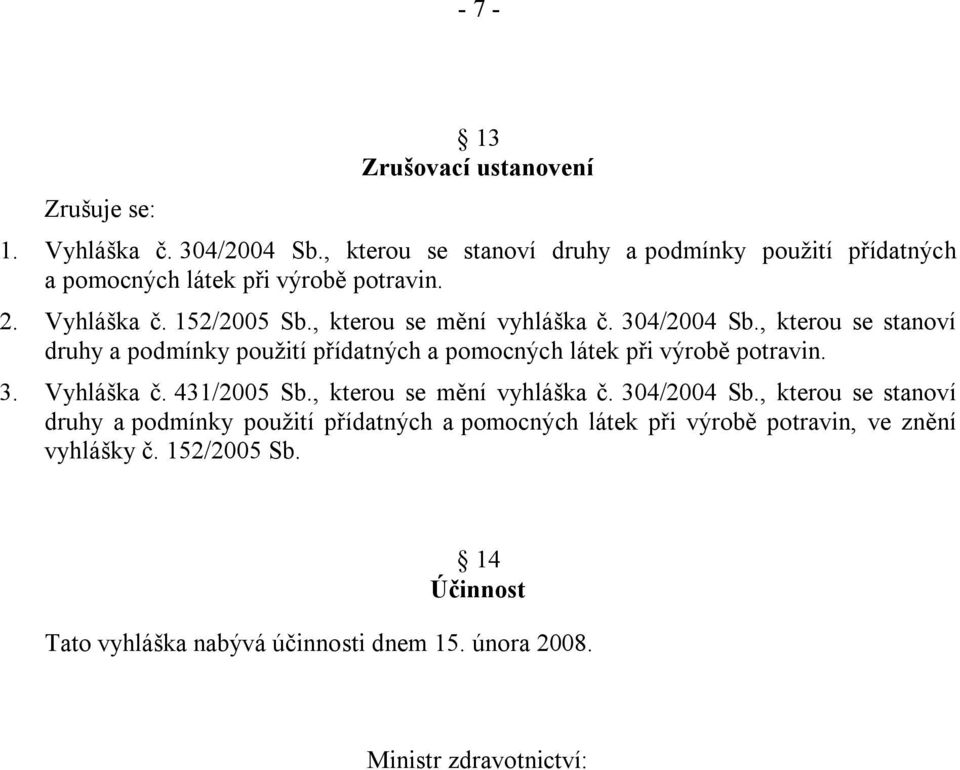 304/2004 Sb., kterou se stanoví druhy a podmínky pouţití přídatných a pomocných látek při výrobě potravin. 3. Vyhláška č. 431/2005 Sb.