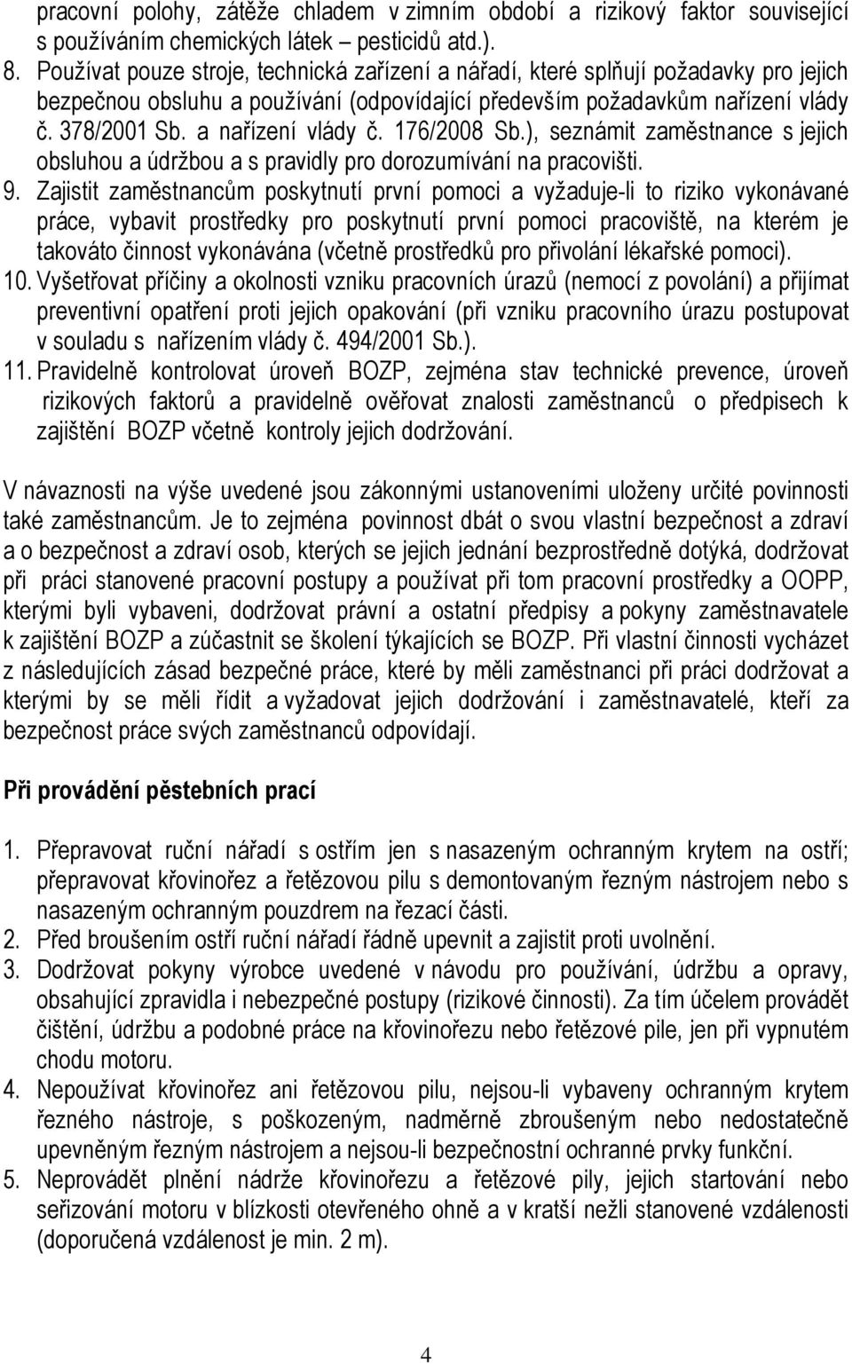 a nařízení vlády č. 176/2008 Sb.), seznámit zaměstnance s jejich obsluhou a údržbou a s pravidly pro dorozumívání na pracovišti. 9.