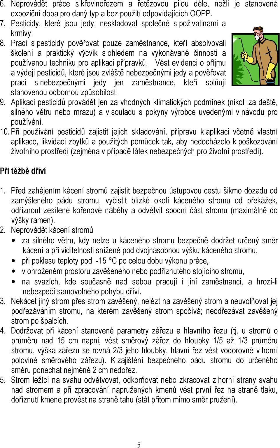 Prací s pesticidy pověřovat pouze zaměstnance, kteří absolvovali školení a praktický výcvik s ohledem na vykonávané činnosti a používanou techniku pro aplikaci přípravků.