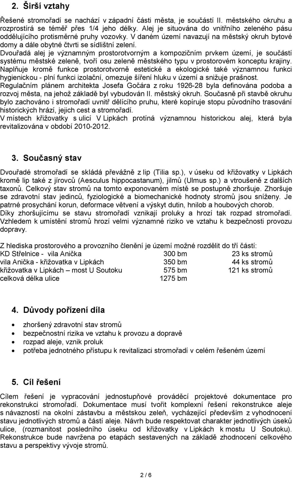 Dvouřadá alej je významným prostorotvorným a kompozičním prvkem území, je součástí systému městské zeleně, tvoří osu zeleně městského typu v prostorovém konceptu krajiny.