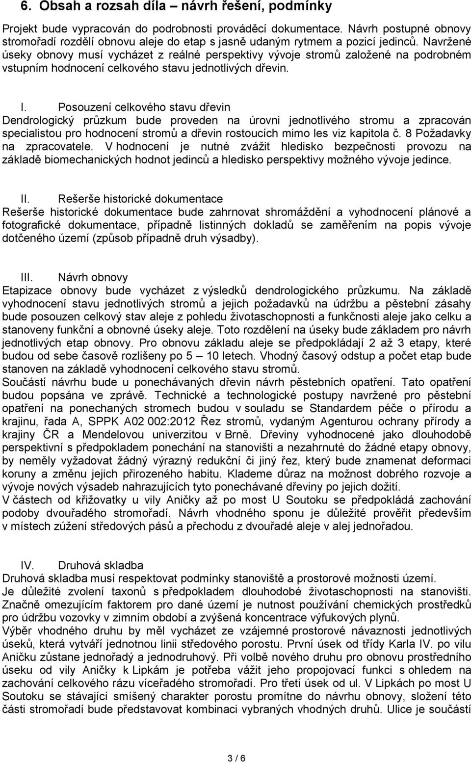 Navrţené úseky obnovy musí vycházet z reálné perspektivy vývoje stromů zaloţené na podrobném vstupním hodnocení celkového stavu jednotlivých dřevin. I.