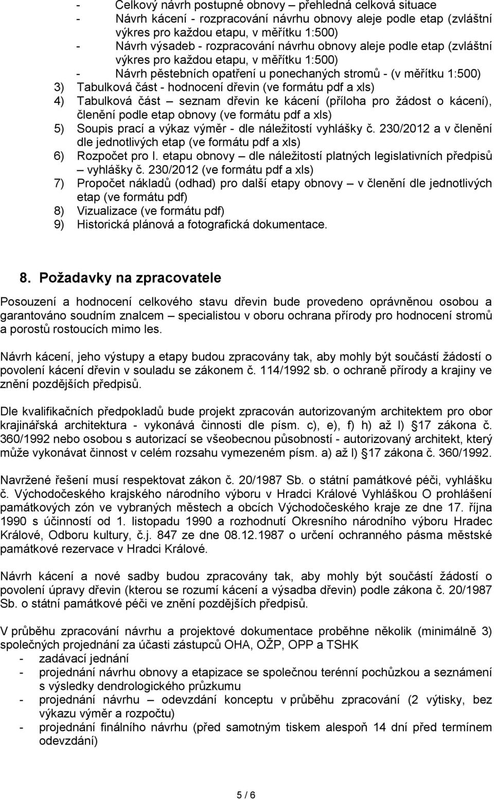 dřevin (ve formátu pdf a xls) 4) Tabulková část seznam dřevin ke kácení (příloha pro ţádost o kácení), členění podle etap obnovy (ve formátu pdf a xls) 5) Soupis prací a výkaz výměr - dle náleţitostí