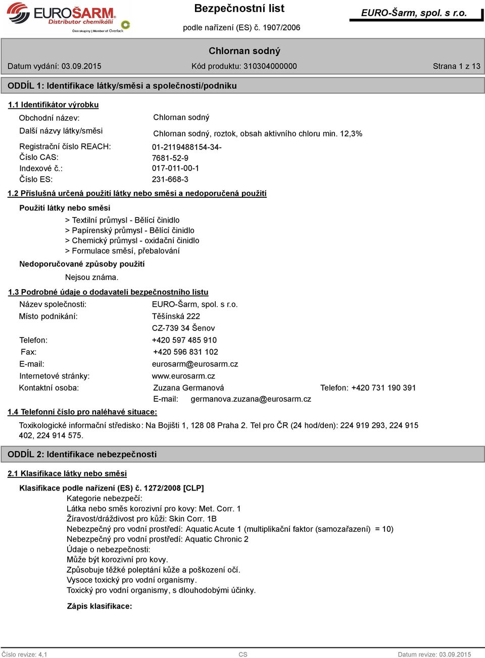 2 Příslušná určená použití látky nebo směsi a nedoporučená použití Použití látky nebo směsi > Textilní průmysl - Bělící činidlo > Papírenský průmysl - Bělící činidlo > Chemický průmysl - oxidační